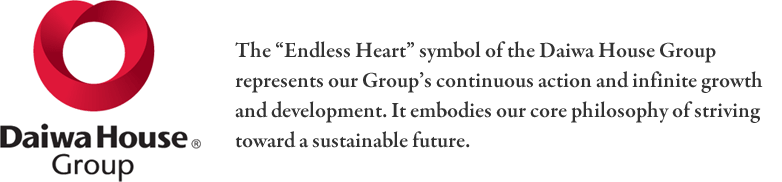 The "Endless Heart" symbol of the Daiwa House Group represents our Group's continuous action and infinite growth and development. It embodies our core philosophy of striving toward a sustainable future.