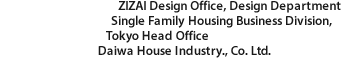 ZIZAI Design Office, Design Department Single Family Housing Business Division, Tokyo Head Office Daiwa House Industry, Co., Ltd.