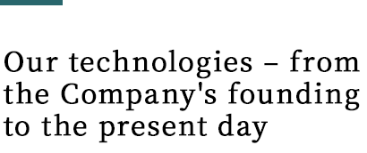 Our technologies – from the Company's founding to the present day